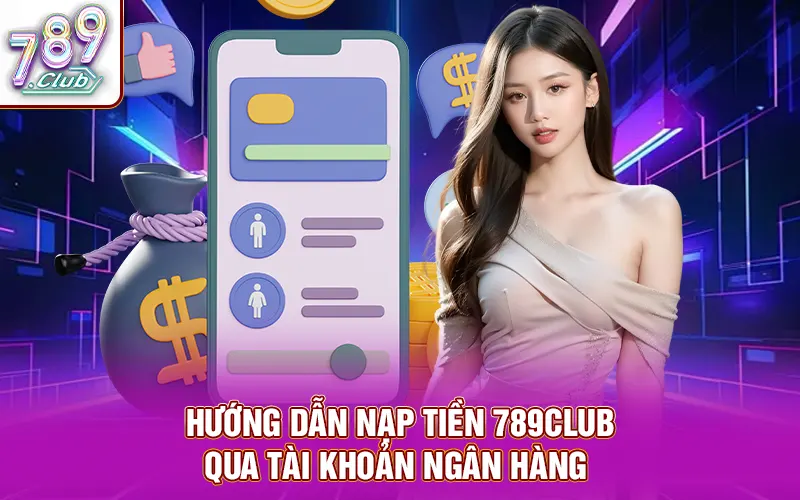 Hướng dẫn nạp tiền 789CLUB qua tài khoản ngân hàng 