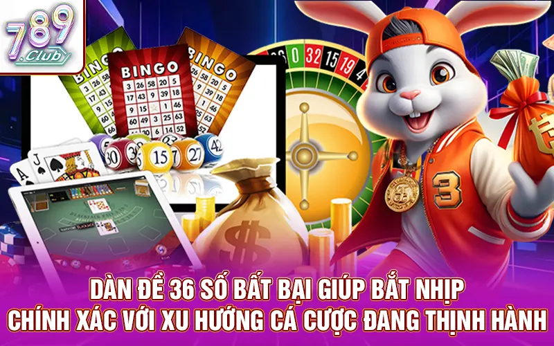 Dàn đề 36 số bất bại giúp bắt nhịp chính xác với xu hướng cá cược đang thịnh hành