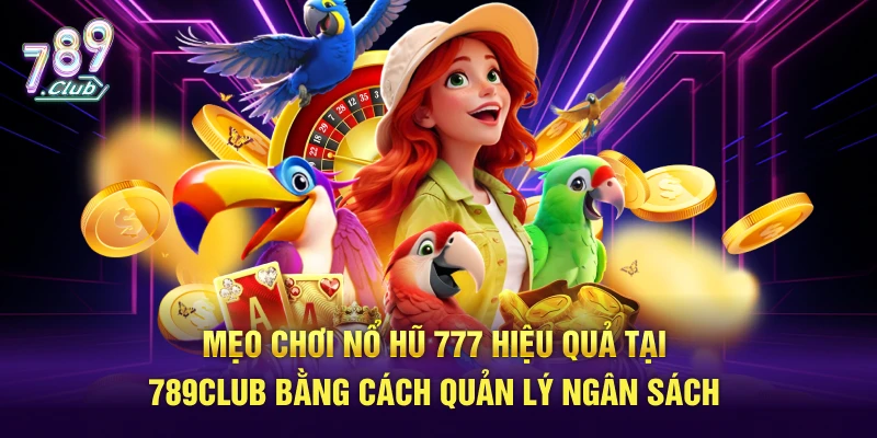 Quản lý ngân sách là mẹo chơi nổ hũ 777 hiệu quả