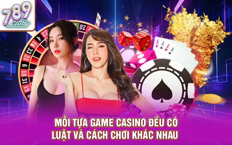 Mỗi tựa game casino đều có luật và cách chơi khác nhau 