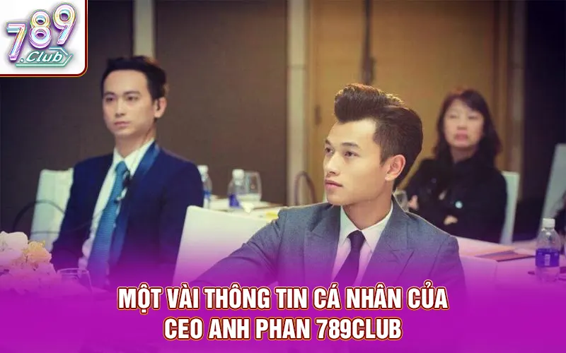 Một vài thông tin cá nhân của CEO Anh Phan 789CLUB