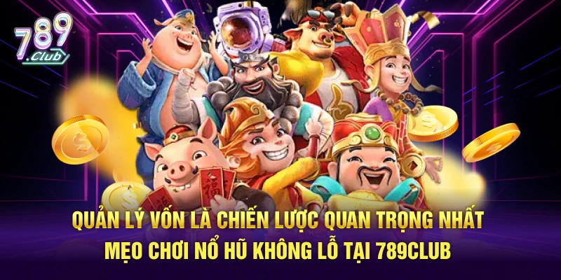 Quản lý vốn là chiến lược quan trọng nhất trong mẹo chơi nổ hũ không lỗ