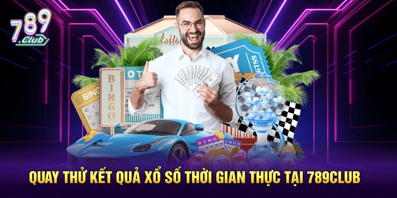 Quay thử kết quả xổ số thời gian thực tại 789Club 