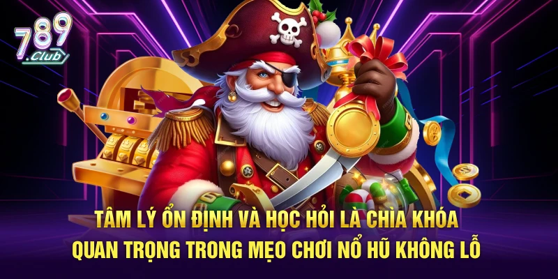 Tâm lý ổn định và học hỏi là chìa khóa quan trọng trong mẹo chơi nổ hũ không lỗ