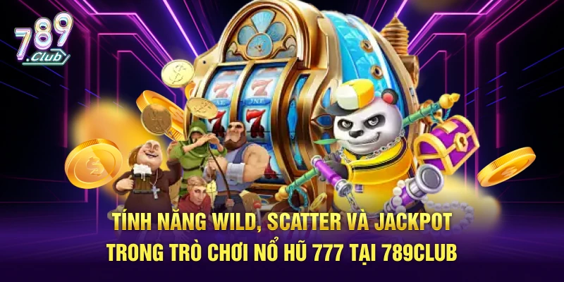 Tính năng Wild, Scatter và Jackpot trong tựa game nổ hũ 777 tại 789Club