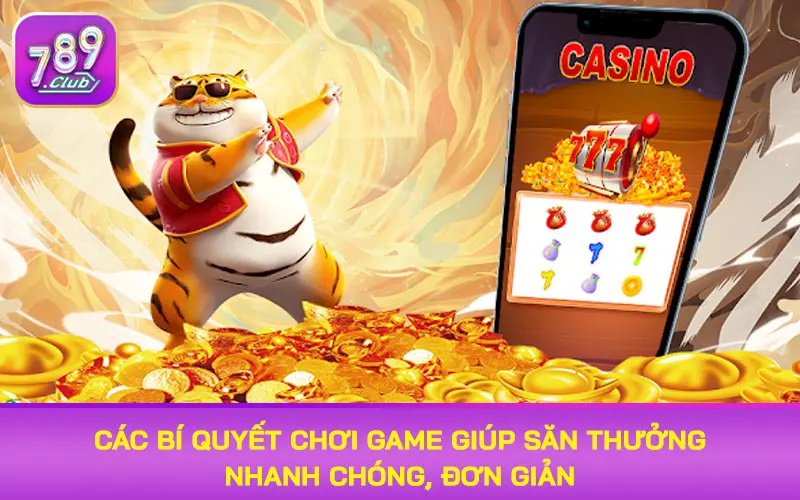 Các bí quyết chơi game giúp săn thưởng nhanh chóng, đơn giản