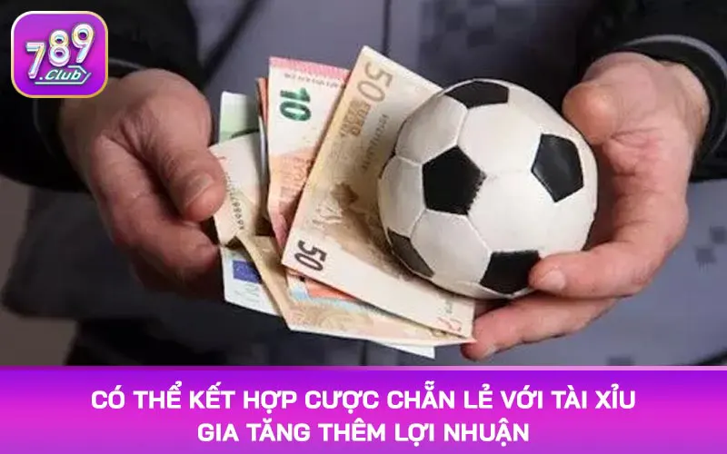 Có thể kết hợp cược chẵn lẻ với tài xỉu gia tăng thêm lợi nhuận