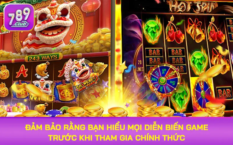 Đảm bảo rằng bạn hiểu mọi diễn biến game trước khi tham gia chính thức