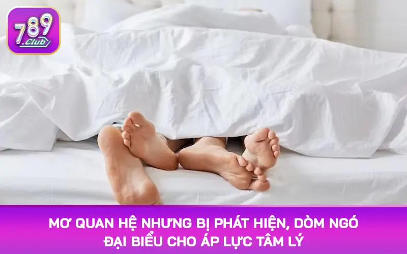 Mơ quan hệ nhưng bị phát hiện, dòm ngó đại biểu cho áp lực tâm lý