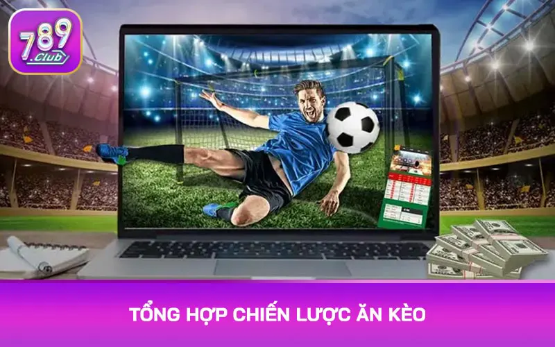 Tổng hợp chiến lược ăn kèo