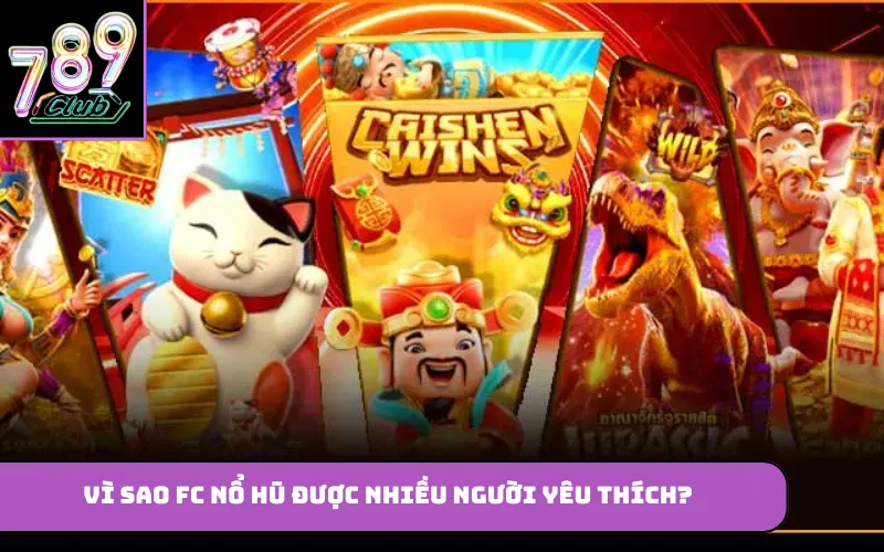 Vì sao FC nổ hũ được nhiều người yêu thích?