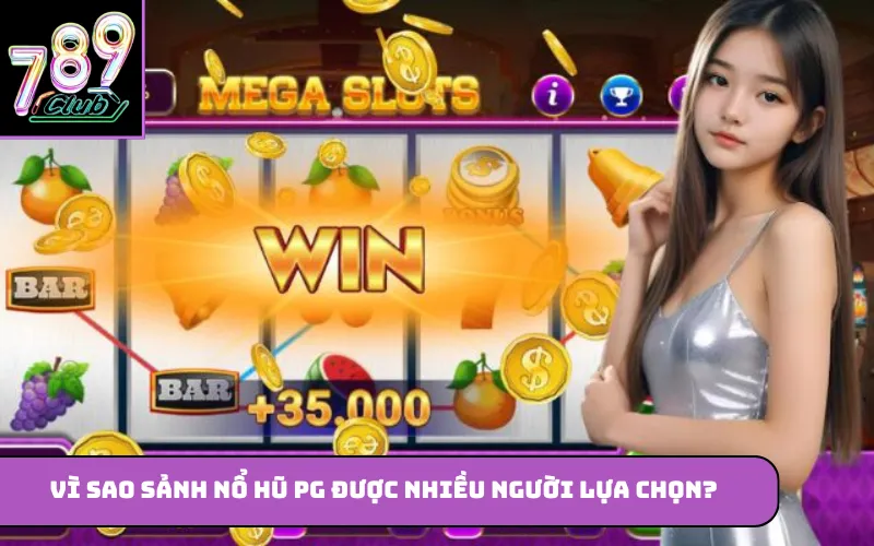 Vì sao sảnh nổ hũ PG được nhiều người lựa chọn?