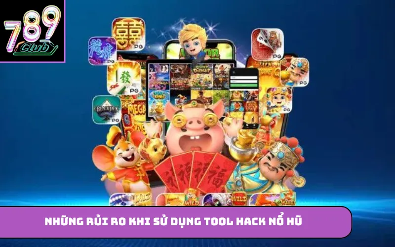 Những rủi ro khi sử dụng tool hack nổ hũ
