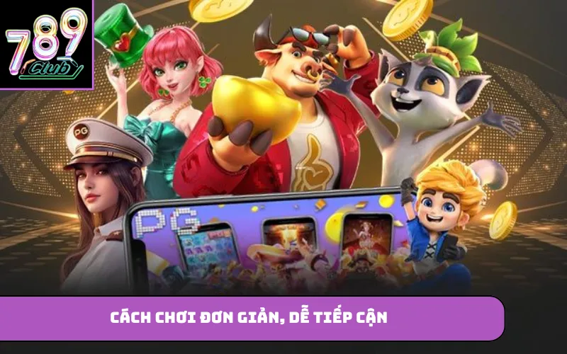 Cách chơi đơn giản, dễ tiếp cận