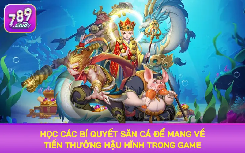 Học các bí quyết săn cá để mang về tiền thưởng hậu hĩnh trong game