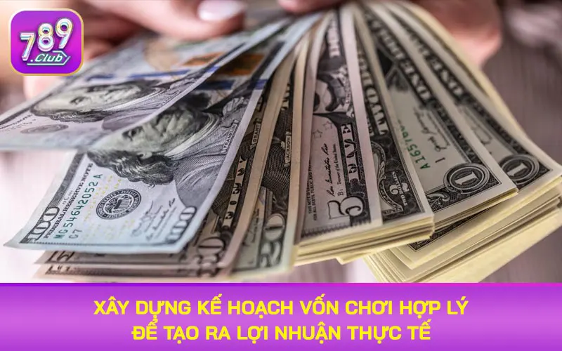 Xây dựng kế hoạch vốn chơi hợp lý để tạo ra lợi nhuận thực tế