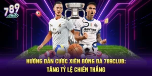 Hướng dẫn cược xiên bóng đá 789club - Tăng tỷ lệ chiến thắng
