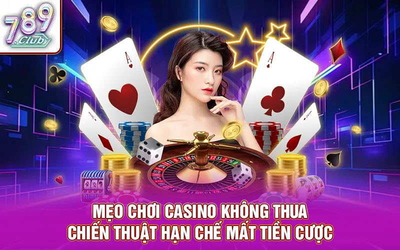 Mẹo chơi casino không thua - chiến thuật hạn chế mất tiền cược