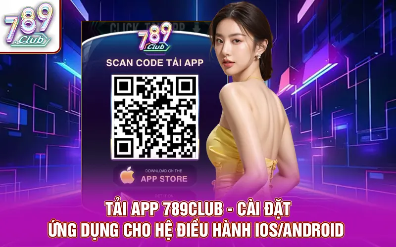 Tải app 789club - cài đặt ứng dụng cho hệ điều hành Ios/Android